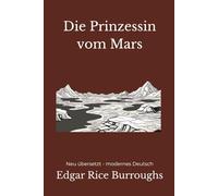 Die Prinzessin vom Mars: Ein Science-Fantasy-Abenteuer - modern neu übersetzt von Edgar Rice Burroughs