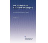 Die Probleme der Geschichtsphilosophie: Eine erkenntnistheoretische Studie (German Edition)
