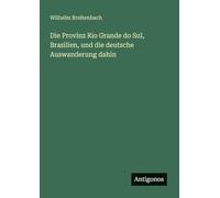 Die Provinz Rio Grande do Sul, Brasilien, und die deutsche Auswanderung dahin