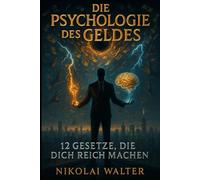 Die Psychologie des Geldes: 12 Gesetze die dich Reich machen - Warum 90 % broke bleiben - und wie du mit 12 Gesetzen dein Imperium baust
