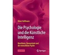 Die Psychologie Und Die Künstliche Intelligenz: Maschinen, Bewusstsein Und Die Menschliche Psyche