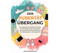 Die Pubertät Übergang: Ein praktischer Leitfaden für Eltern zur Bewältigung der Vorpubertät, der emotionalen Entwicklung und des Übergangs ins Teenageralter