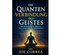 Die Quantenverbindung des Geistes: Das Bewusstsein jenseits von Raum und Zeit erforschen: 6