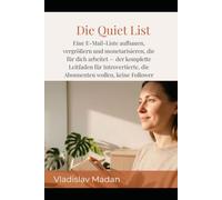 Die Quiet List: Eine E-Mail-Liste aufbauen, vergrößern und monetarisieren, die für dich arbeitet - der komplette Leitfaden für Introvertierte, die Abonnenten wollen, keine Follower