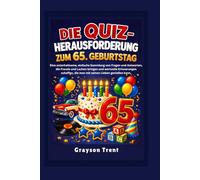 Die Quiz-Herausforderung zum 65. Geburtstag: Eine unterhaltsame, einfache Sammlung von Fragen und Antworten, die Freude und Lachen bringen und ... die man mit seinen Lieben genießen kann.