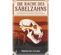 Die Rache des Säbelzahns: Fünf Geschichten vom Blut der Alten Welt