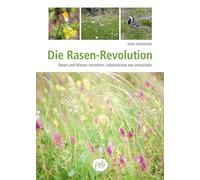 Die Rasen-Revolution: Rasen und Wiesen verstehen, Lebensräume neu entwickeln -
