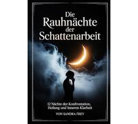 Die Rauhnächte der Schattenarbeit: Zwölf Nächte zur ehrlichen Selbstprüfung: Muster erkennen, alte Lasten ordnen, innere Konflikte verstehen und den Jahreswechsel bewusst nutzen