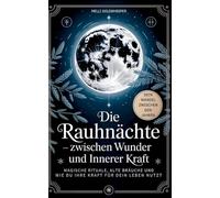 Die Rauhnächte - zwischen Wunder und innerer Kraft: Magische Rituale, alte Bräuche und wie du ihre Kraft für dein Leben nutzt