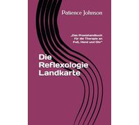 Die Reflexologie Landkarte: „Das Praxishandbuch für die Therapie an Fuß, Hand und Ohr“