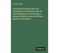 Die Reformirte Kirche Genf's im neunzehnten Jahrhundert, oder der Individualismus der Erweckung in seinem Verhältniss zum christlichen Staat der Reformation