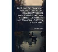 Die Reime Des Francesco Petrarca. Uebers. Und Erläutert Von Karl Kekule and Ludwig Von Biegeleben ... Stuttgart Und TÃ1/4bingen, J.G. Cotta, Erster Band