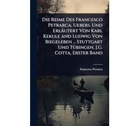 Die Reime Des Francesco Petrarca. Uebers. Und Erläutert Von Karl Kekule and Ludwig Von Biegeleben ... Stuttgart Und TÃ1/4bingen, J.G. Cotta, Erster Band