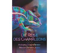 Die Reise des Chamäleons: Von toxischen Beziehungen zur Selbstfindung - Autopsychobiographie einer Hochsensiblen