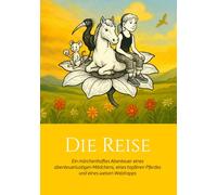 Die Reise: Ein märchenhaftes Abenteuer mit Ute, einem abenteuerlustigen Mädchen, Maximus, einem tapferen Pferd, und Rapp, einem weisen Waldrappen - von der Wiese bis nach Andalusien