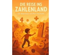 Die Reise ins Zahlenland: Ein Abenteuer mit Plus und Punkt