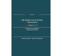 Die Reise nach innen - Reflexionsjournal: Ein Journal zur Selbstreflexion durch die sieben Chakren.