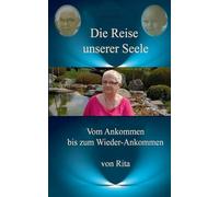 Die Reise unserer Seele: Vom Ankommen bis zum Wieder - Ankommen – Books on Demand