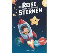 Die Reise zu den vergessenen Sternen: Ein fantastisches Vorlesebuch ab 4 Jahren voller Fantasie, mutiger Sternenfreunde und kreativer Ausmalbilder