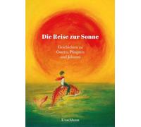 Die Reise zur Sonne: Geschichten zu Ostern, Pfingsten und Johanni