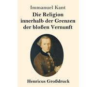 Die Religion innerhalb der Grenzen der bloßen Vernunft (Großdruck)