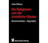 Die Religionen und der christliche Glaube: Gemeinsamkeiten - Gegensätze