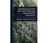 Die Republick Der Jesuiten, Oder Das UmgestÃ1/4rzte Paraguay
