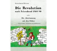 Die Revolution nach Feierabend 1989/90: oder:Die Abstimmung mit den Füßen - Ich war dabei!