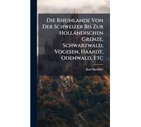 Die Rheinlande Von Der Schweizer Bis Zur Holländischen Grenze, Schwarzwald, Vogesen, Haardt, Odenwald, Etc
