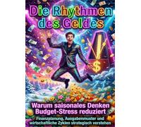 Die Rhythmen des Geldes: Warum saisonales Denken Budget-Stress reduziert: Finanzplanung, Ausgabenmuster und wirtschaftliche Zyklen strategisch verstehen