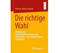 Die Richtige Wahl: Verfahren Der Unsicherheitsbewältigung Bei Informations- Und Urteilsproblemen Auf Märkten: Verfahren Der ... Und Urteilsproblemen Auf Märkten