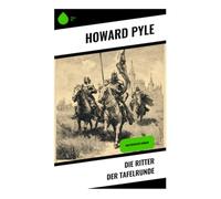Die Ritter der Tafelrunde: Historischer Roman