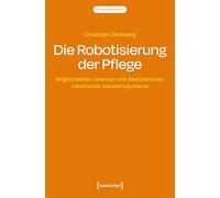 Die Robotisierung der Pflege: Möglichkeiten, Grenzen und Assoziationen robotischer Assistenzsysteme