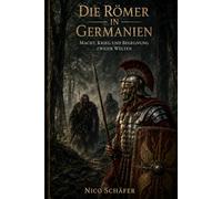Die Römer in Germanien: Macht, Krieg und Begegnung zweier Welten