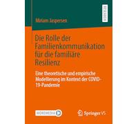 Die Rolle Der Familienkommunikation Für Die Familiäre Resilienz: Eine Theoretische Und Empirische Modellierung Im Kontext Der Covid-19-pandemie