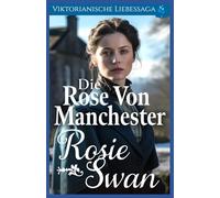 Die Rose von Manchester: Viktorianische Liebessaga: 1