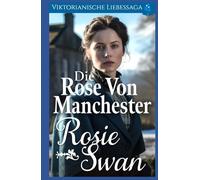 Die Rose von Manchester: Viktorianische Liebessaga