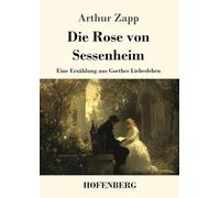 Die Rose von Sessenheim: Eine Erzählung aus Goethes Liebesleben