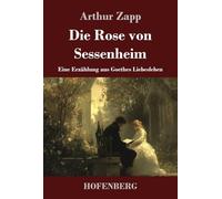 Die Rose von Sessenheim: Eine Erzählung aus Goethes Liebesleben