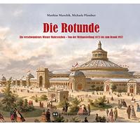 Die Rotunde: Ein verschwundenes Wiener Wahrzeichen - Von der Weltausstellung 1873 bis zum Brand 1937