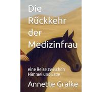 Die Rückkehr der Medizinfrau: eine Reise zwischen Himmel und Erde