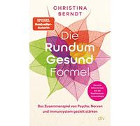 Die Rundum-Gesund-Formel: Das Zusammenspiel von Psyche, Nerven und Immunsystem gezielt stärken | Neueste Erkenntnisse aus der Psychoneuroimmunologie