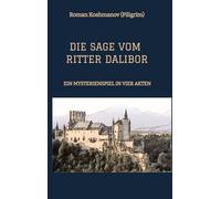 DIE SAGE VOM RITTER DALIBOR: EIN MYSTERIENSPIEL IN VIER AKTEN