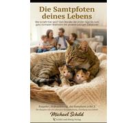 Die Samtpfoten deines Lebens: Wer erzieht hier wen? Vom Wunder der ersten Tage bis zum ganz normalen Wahnsinn mit unseren pelzigen Diktatoren