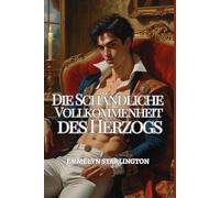 Die Schändliche Vollkommenheit des Herzogs: Ein gefährlicher Regency-Liebesroman: Finstere Geheimnisse, gestohlene Blicke, ein gemeißelter Skandal und ein Herzog, zu perfekt, um ihm zu entkommen