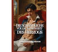 Die Schändliche Vollkommenheit des Herzogs: Ein gefährlicher Regency-Liebesroman: Finstere Geheimnisse, gestohlene Blicke, ein gemeißelter Skandal und ein Herzog, zu perfekt, um ihm zu entkommen
