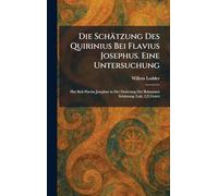 Die Schätzung Des Quirinius Bei Flavius Josephus. Eine Untersuchung: Hat Sich Flavius Josephus in Der Datierung Der Bekannten Schätzung (Luk. 2,2) Geirrt