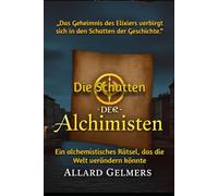 Die Schatten der Alchimisten: Ein alchemistisches Rätsel, das die Welt verändern könnte