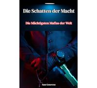 Die Schatten der Macht: Die Mächtigsten Mafias der Welt