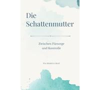 Die Schattenmutter: Zwischen Fürsorge und Kontrolle